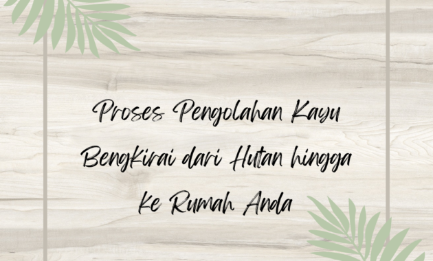 Proses Pengolahan Kayu Bengkirai dari Hutan hingga ke Rumah Anda